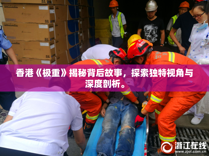 香港《极重》揭秘背后故事，探索独特视角与深度剖析。