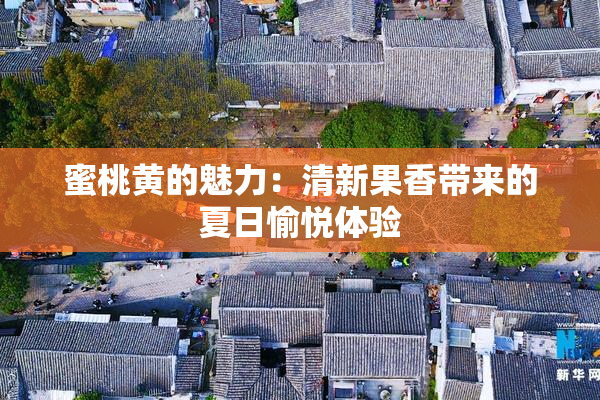 蜜桃黄的魅力：清新果香带来的夏日愉悦体验