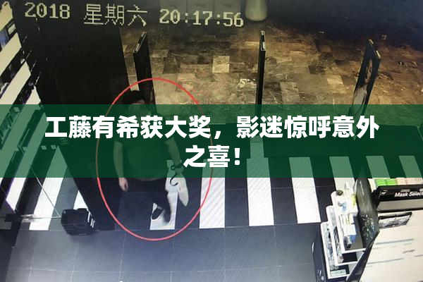 工藤有希获大奖，影迷惊呼意外之喜！