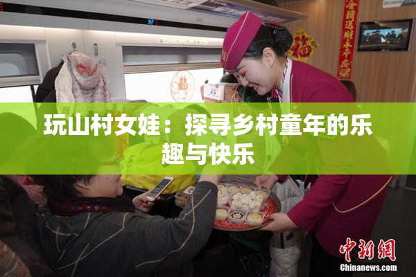 玩山村女娃：探寻乡村童年的乐趣与快乐
