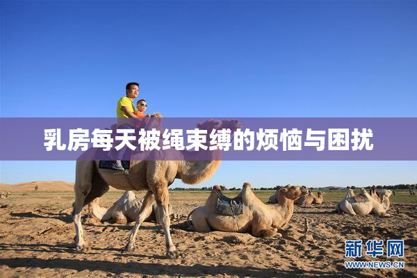乳房每天被绳束缚的烦恼与困扰