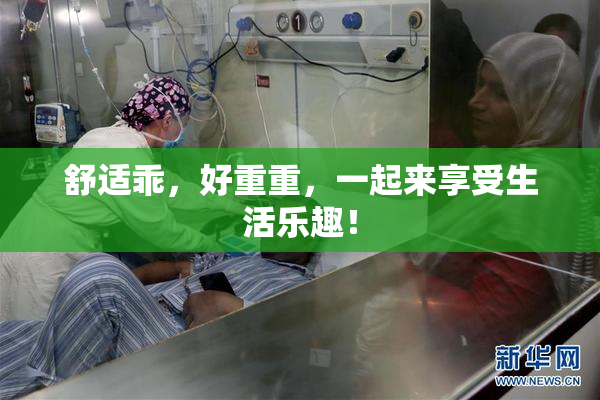 舒适乖，好重重，一起来享受生活乐趣！
