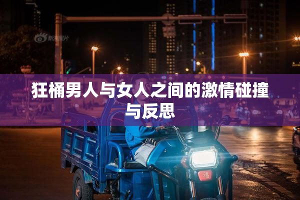 狂桶男人与女人之间的激情碰撞与反思