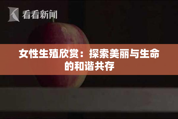 女性生殖欣赏：探索美丽与生命的和谐共存