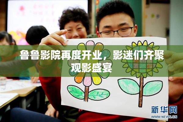 鲁鲁影院再度开业，影迷们齐聚观影盛宴