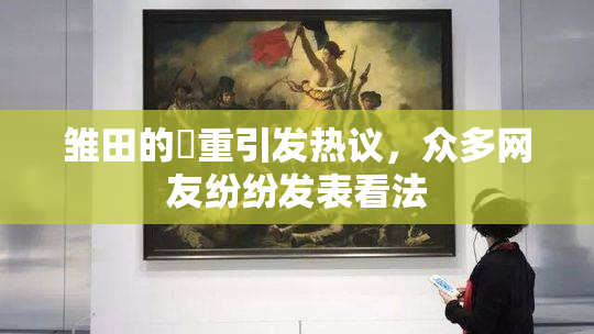 雏田的婬重引发热议，众多网友纷纷发表看法