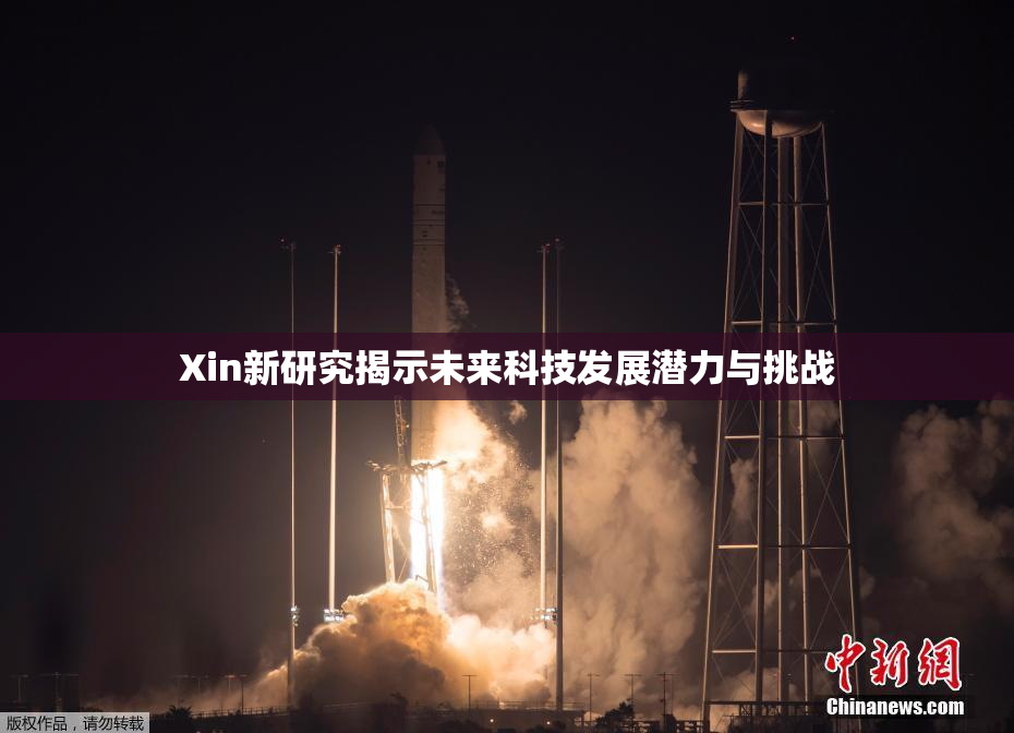 Xin新研究揭示未来科技发展潜力与挑战