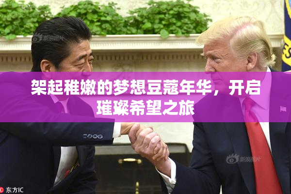 架起稚嫩的梦想豆蔻年华，开启璀璨希望之旅