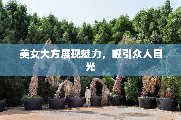 美女大方展现魅力，吸引众人目光