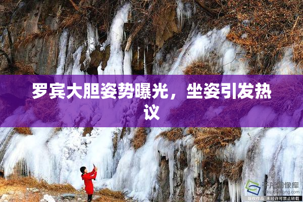 罗宾大胆姿势曝光，坐姿引发热议