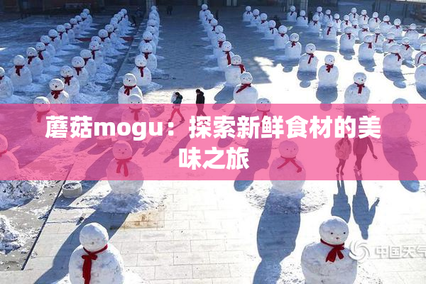 蘑菇mogu：探索新鲜食材的美味之旅