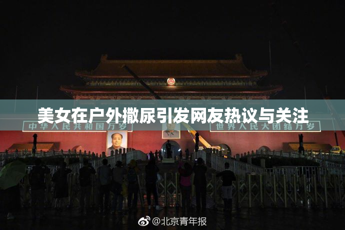 美女在户外撒尿引发网友热议与关注