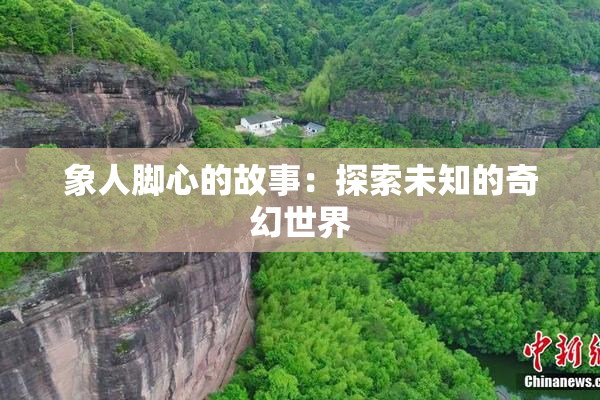 象人脚心的故事：探索未知的奇幻世界