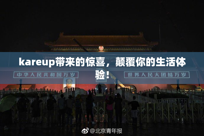 kareup带来的惊喜，颠覆你的生活体验！