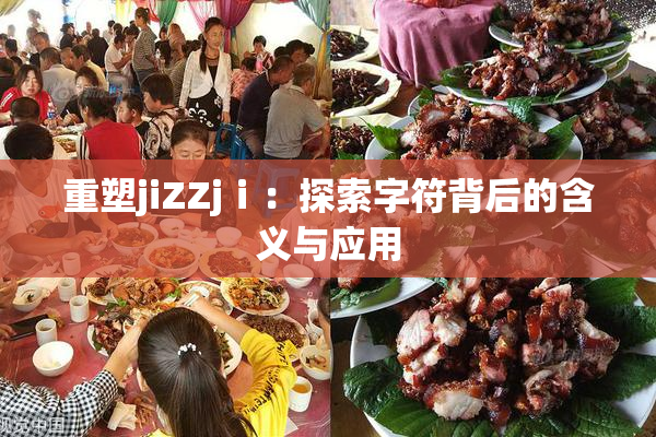 重塑jiZZjⅰ：探索字符背后的含义与应用