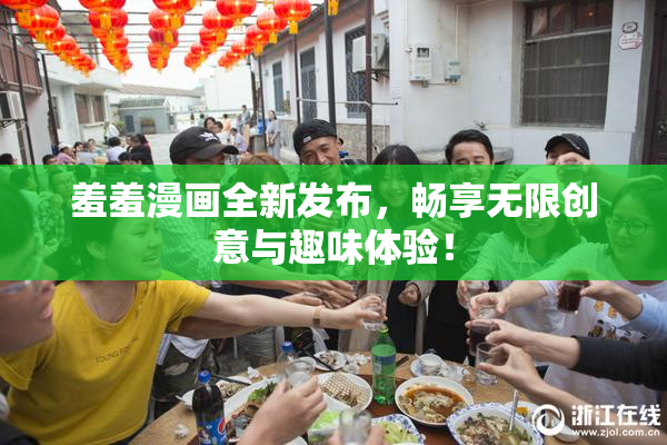 羞羞漫画全新发布，畅享无限创意与趣味体验！