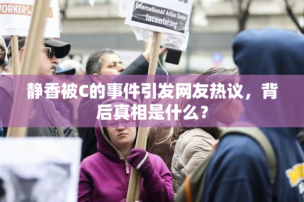 静香被C的事件引发网友热议，背后真相是什么？
