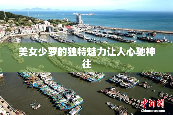 美女少萝的独特魅力让人心驰神往