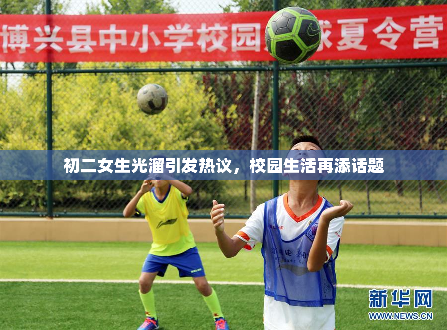 初二女生光溜引发热议，校园生活再添话题