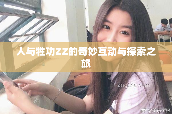 人与牲功ZZ的奇妙互动与探索之旅