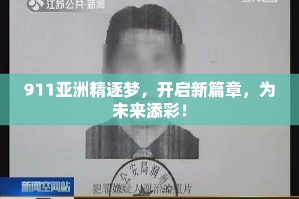 911亚洲精逐梦，开启新篇章，为未来添彩！