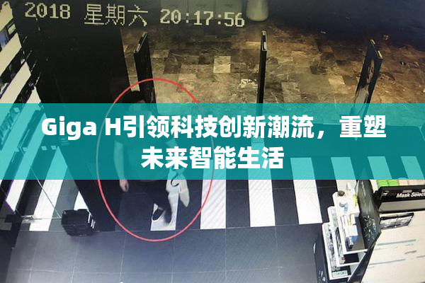 Giga H引领科技创新潮流，重塑未来智能生活