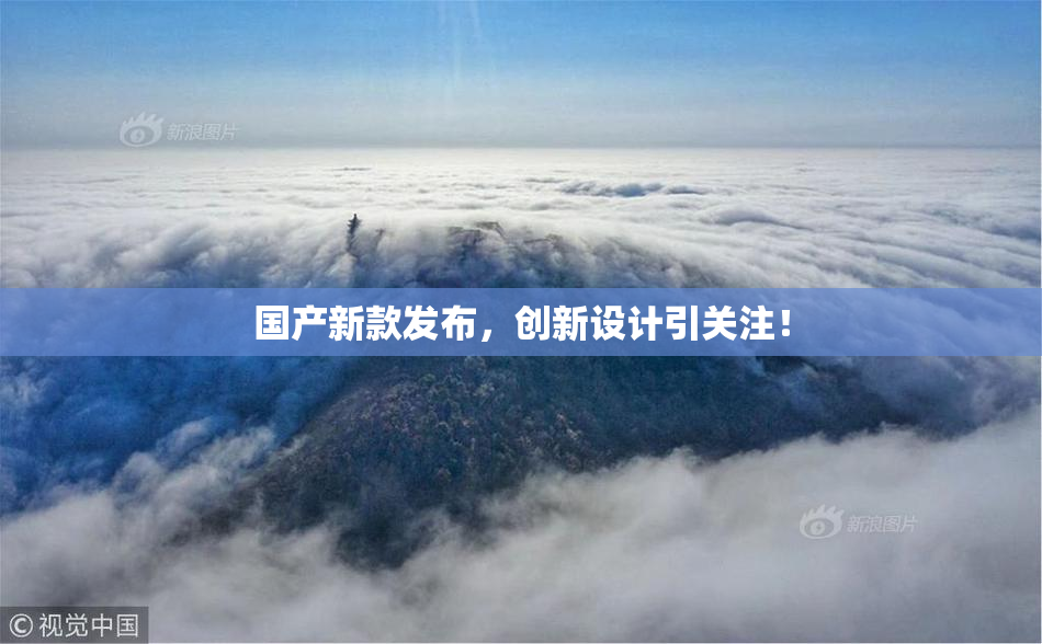 国产新款发布，创新设计引关注！
