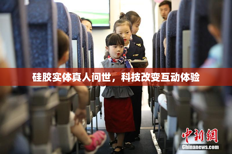 硅胶实体真人问世，科技改变互动体验