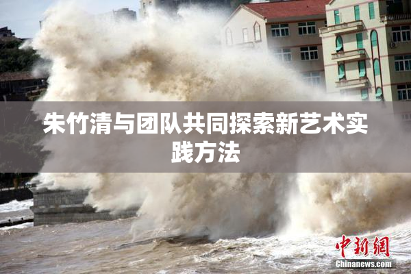 朱竹清与团队共同探索新艺术实践方法