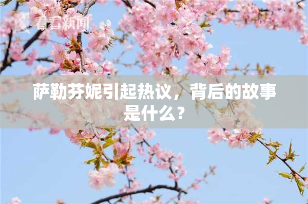 萨勒芬妮引起热议，背后的故事是什么？