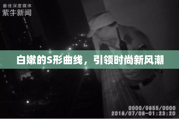 白嫩的S形曲线，引领时尚新风潮