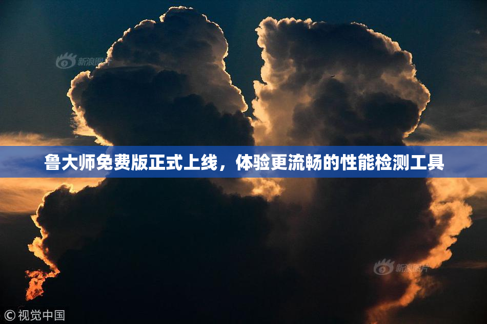 鲁大师免费版正式上线，体验更流畅的性能检测工具