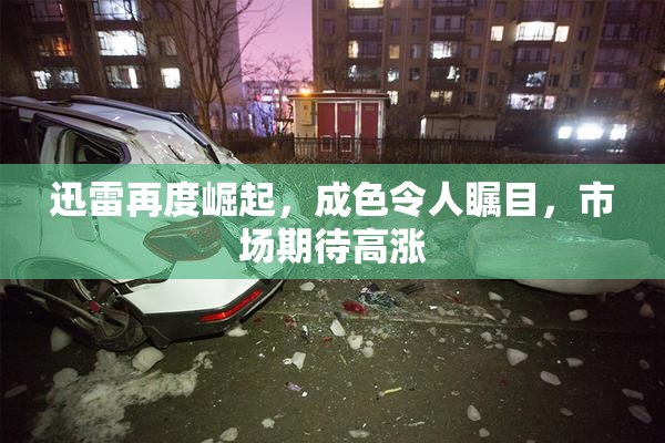 迅雷再度崛起，成色令人瞩目，市场期待高涨