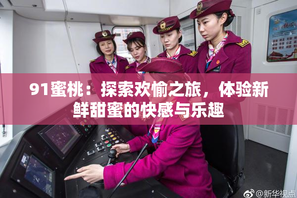 91蜜桃：探索欢愉之旅，体验新鲜甜蜜的快感与乐趣