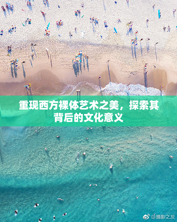 重现西方裸体艺术之美，探索其背后的文化意义