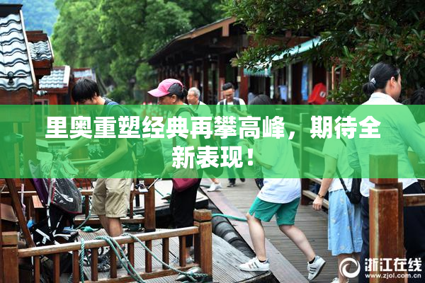 里奥重塑经典再攀高峰，期待全新表现！