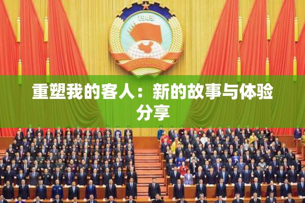 重塑我的客人：新的故事与体验分享