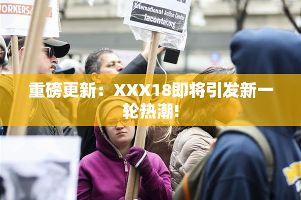 重磅更新：XXX18即将引发新一轮热潮!