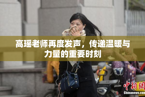 高瑶老师再度发声，传递温暖与力量的重要时刻