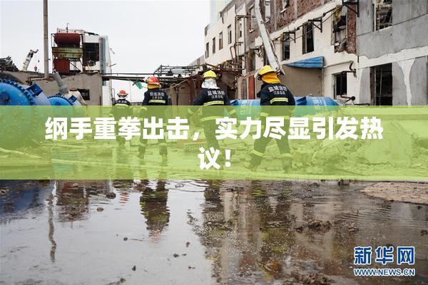 纲手重拳出击，实力尽显引发热议！