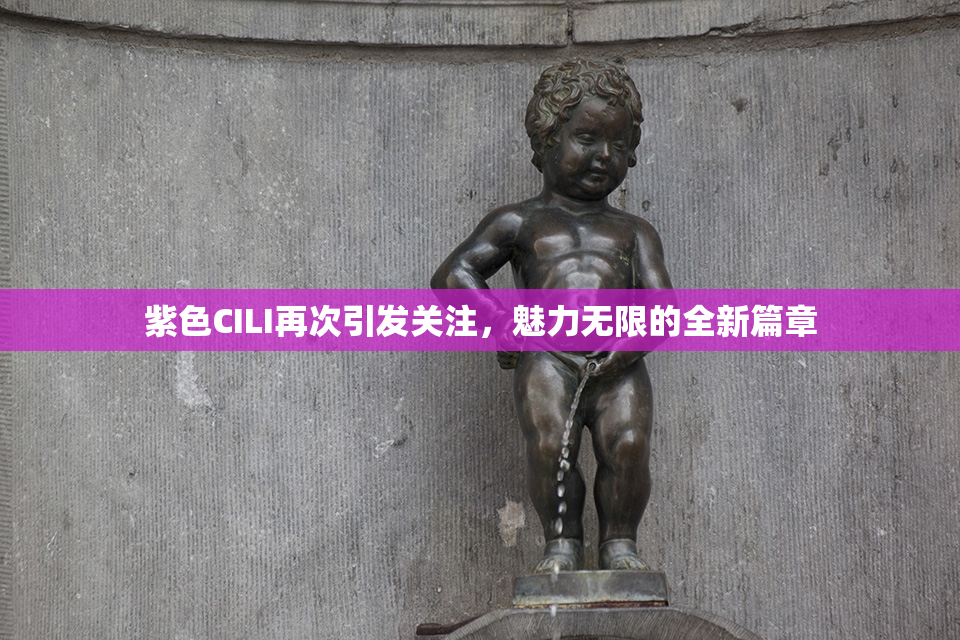 紫色CILI再次引发关注，魅力无限的全新篇章
