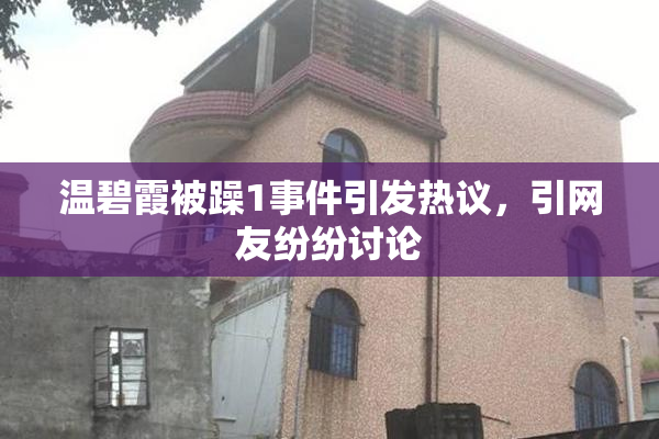 温碧霞被躁1事件引发热议，引网友纷纷讨论