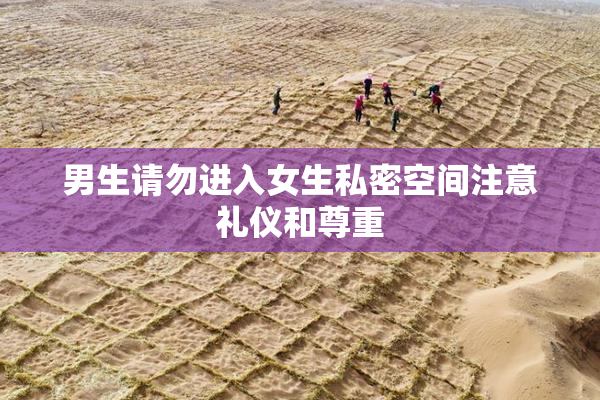 男生请勿进入女生私密空间注意礼仪和尊重