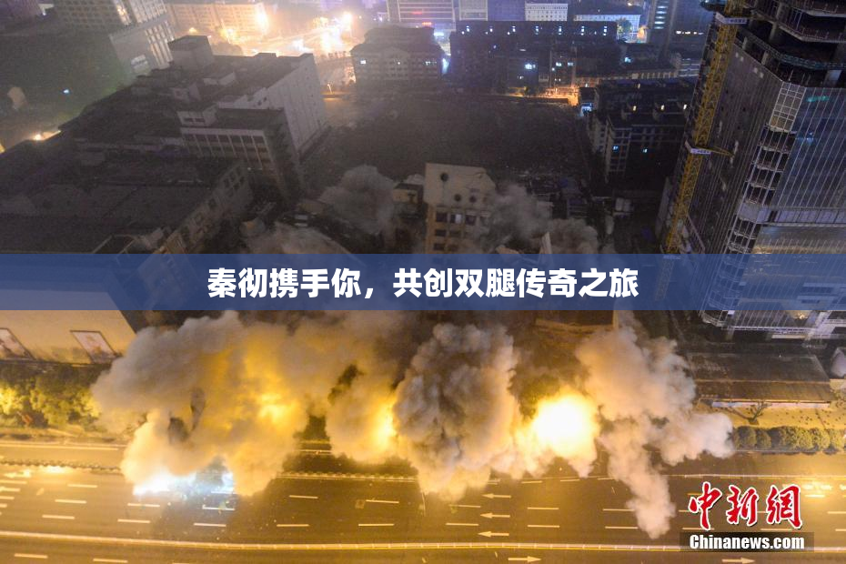 秦彻携手你，共创双腿传奇之旅