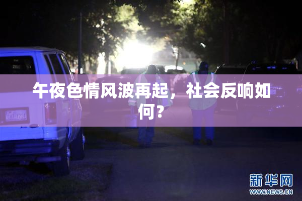 午夜色情风波再起，社会反响如何？
