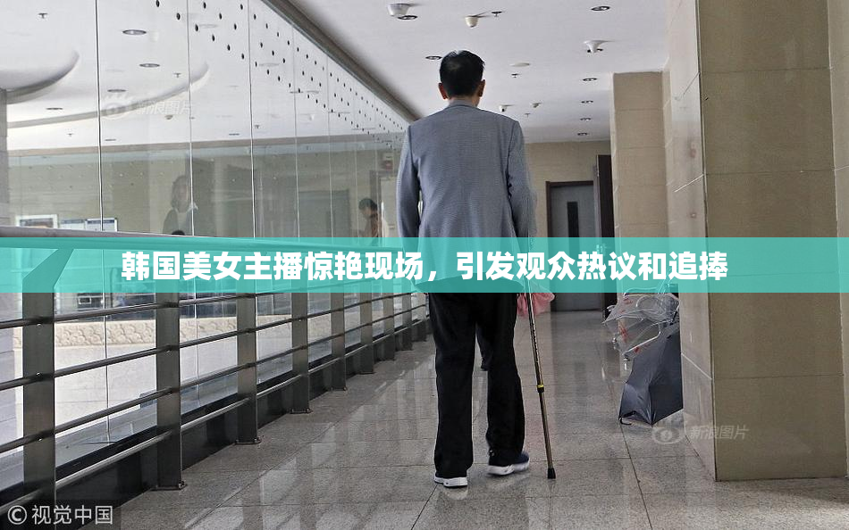 韩国美女主播惊艳现场，引发观众热议和追捧