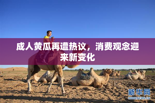 成人黄瓜再遭热议，消费观念迎来新变化
