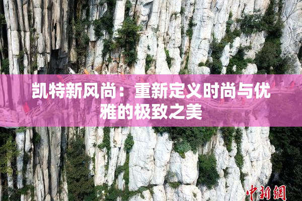 凯特新风尚：重新定义时尚与优雅的极致之美