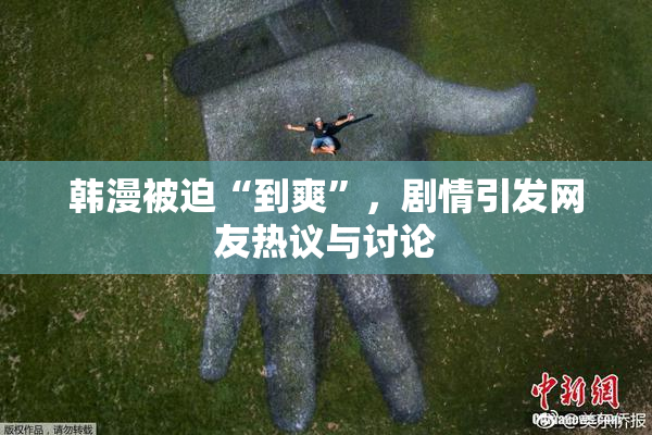 韩漫被迫“到爽”，剧情引发网友热议与讨论