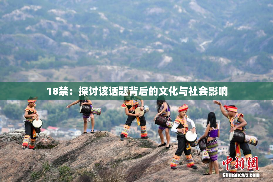 18禁：探讨该话题背后的文化与社会影响